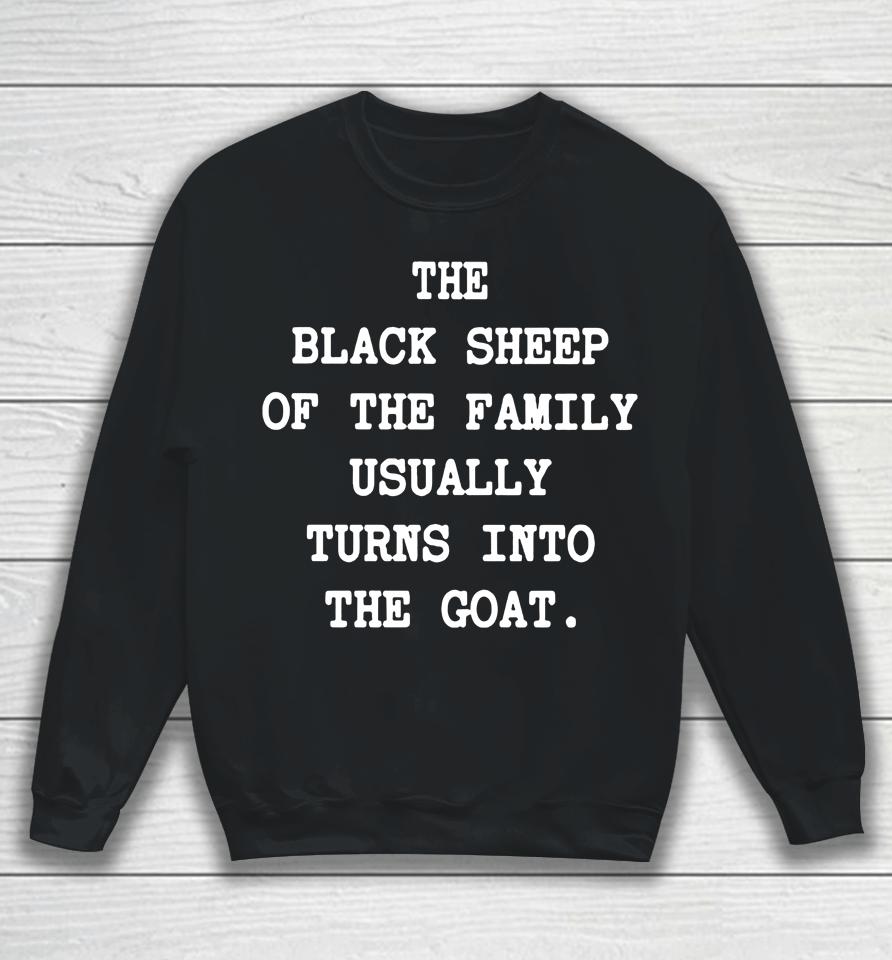 The Black Sheep Of The Family Usually Turns Into The Goat Sweatshirt