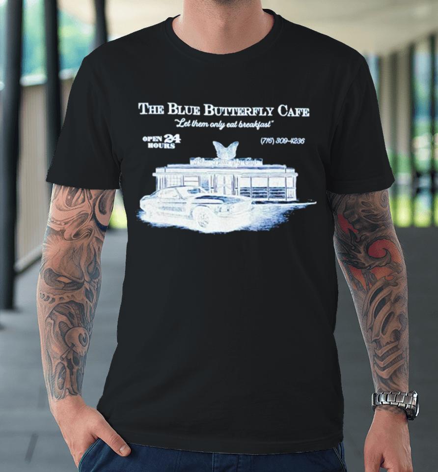 The Blue Butterfly Cafe Let Them Only Eat Breakfast Premium T-Shirt