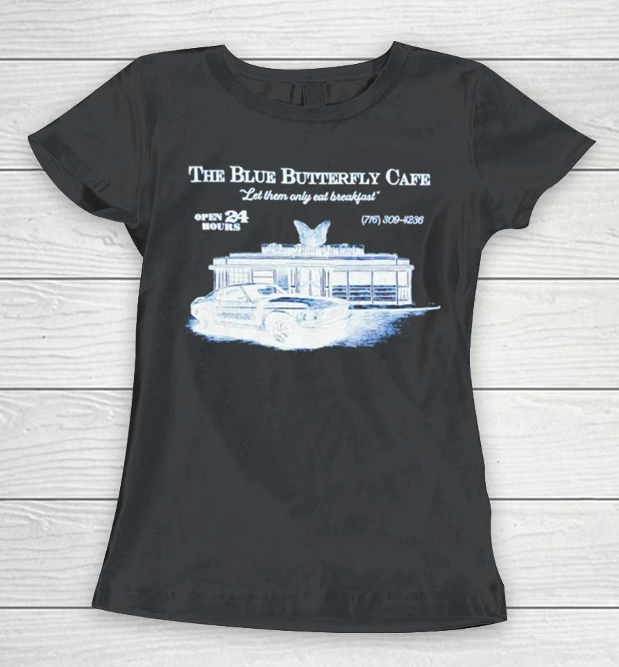 The Blue Butterfly Cafe Let Them Only Eat Breakfast Women T-Shirt