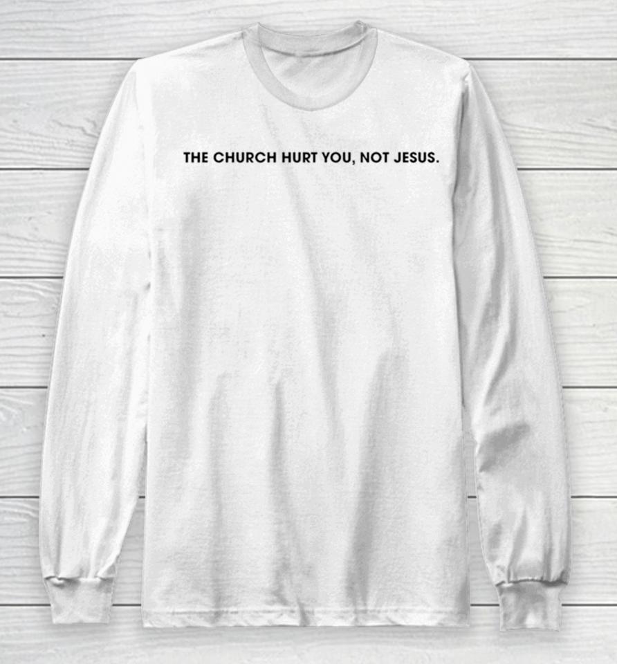 The Church Hurt You Not Jesus Long Sleeve T-Shirt