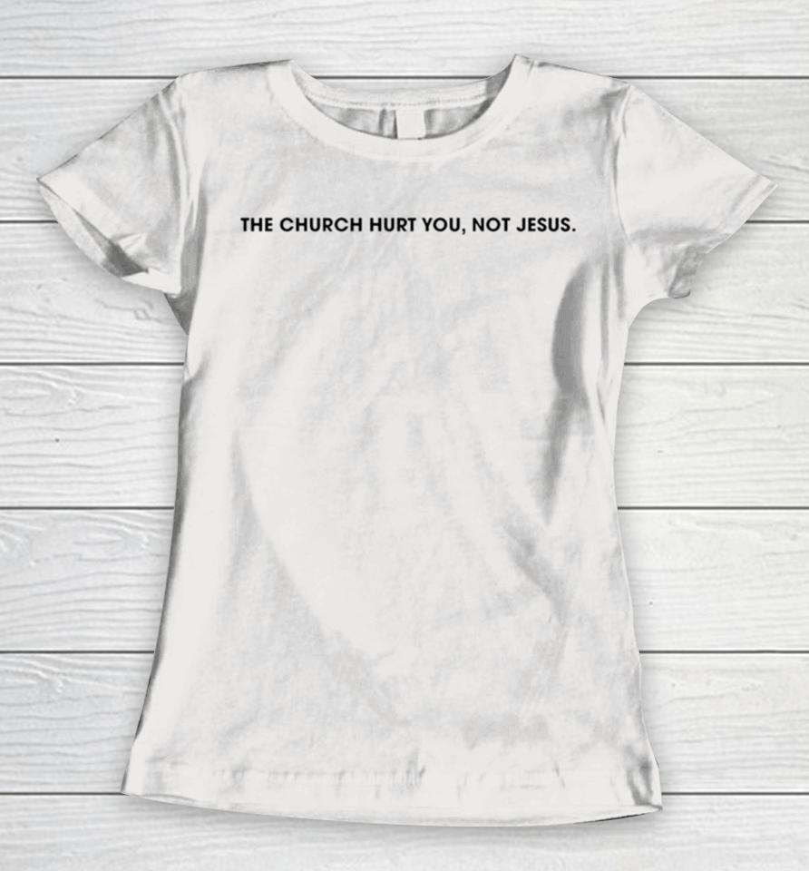 The Church Hurt You Not Jesus Women T-Shirt