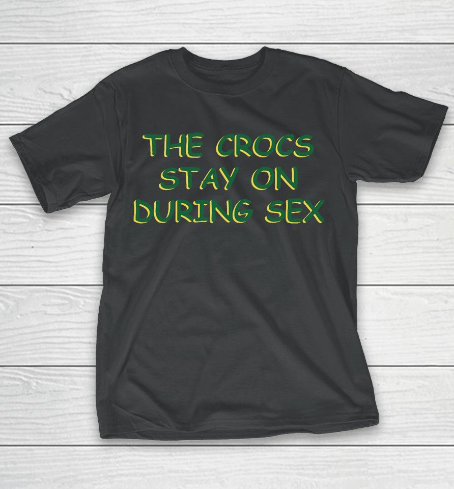 The Crocs Stay On During Sex T-Shirt