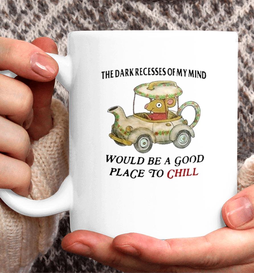 The Dark Recesses Of My Mind Would Be A Good Place To Chill Coffee Mug
