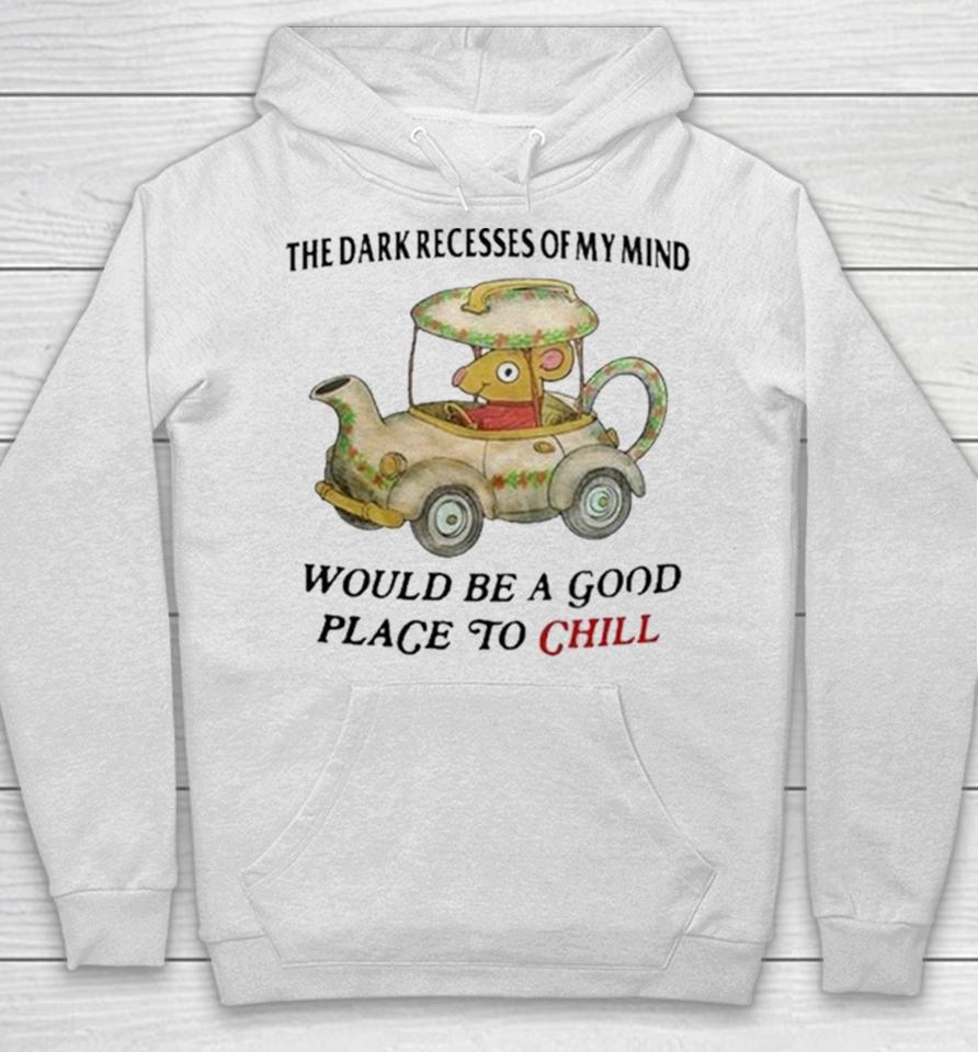 The Dark Recesses Of My Mind Would Be A Good Place To Chill Hoodie
