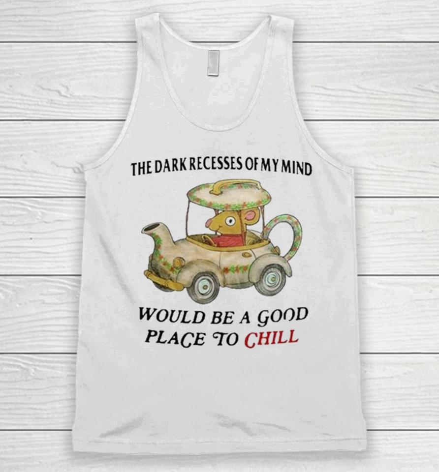 The Dark Recesses Of My Mind Would Be A Good Place To Chill Unisex Tank Top