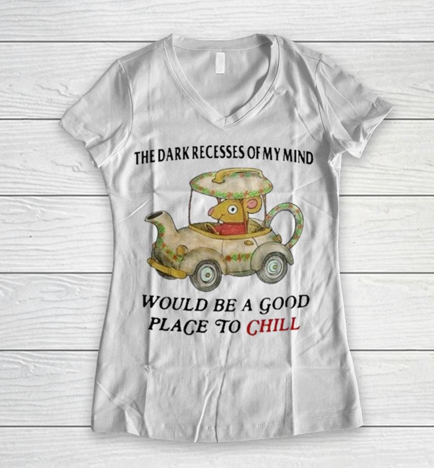 The Dark Recesses Of My Mind Would Be A Good Place To Chill Women V-Neck T-Shirt