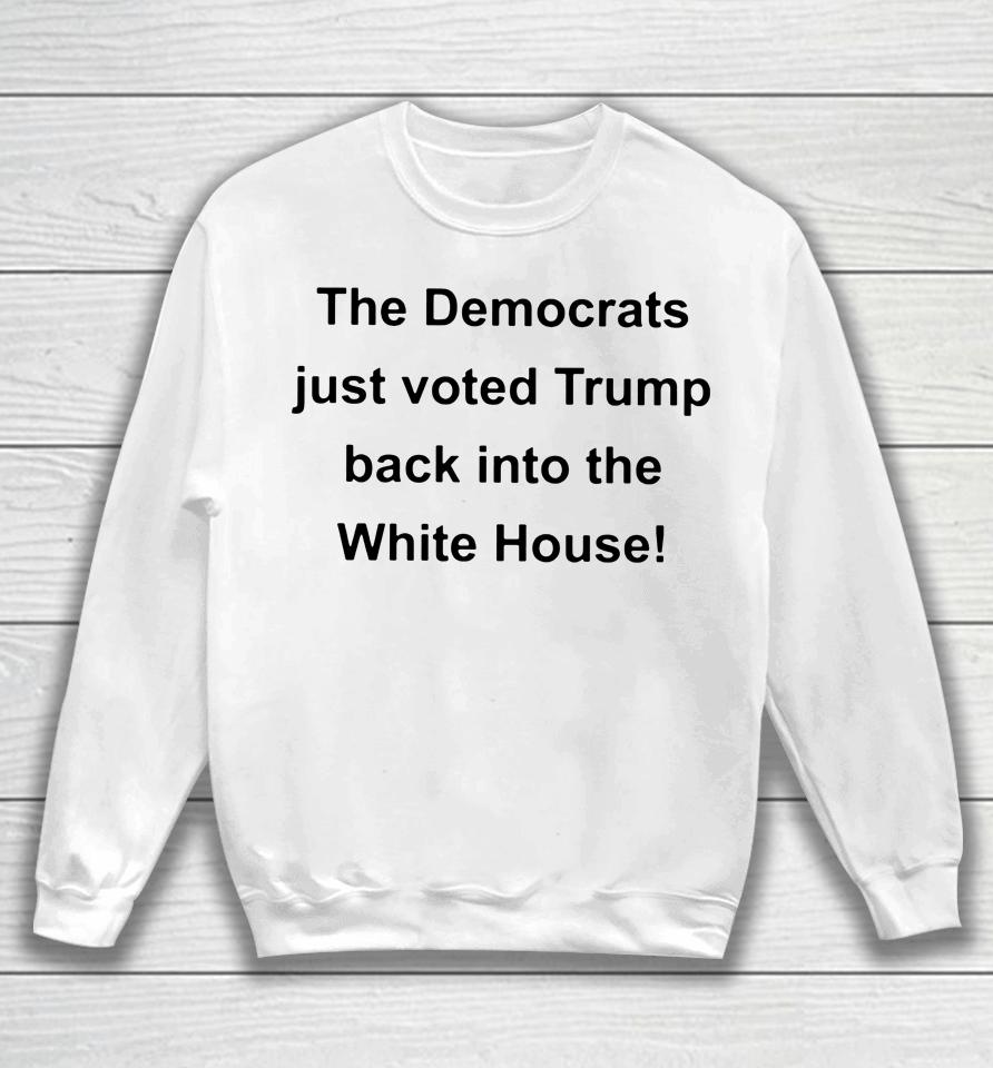 The Democrats Just Voted Trump Back Into The White House Sweatshirt