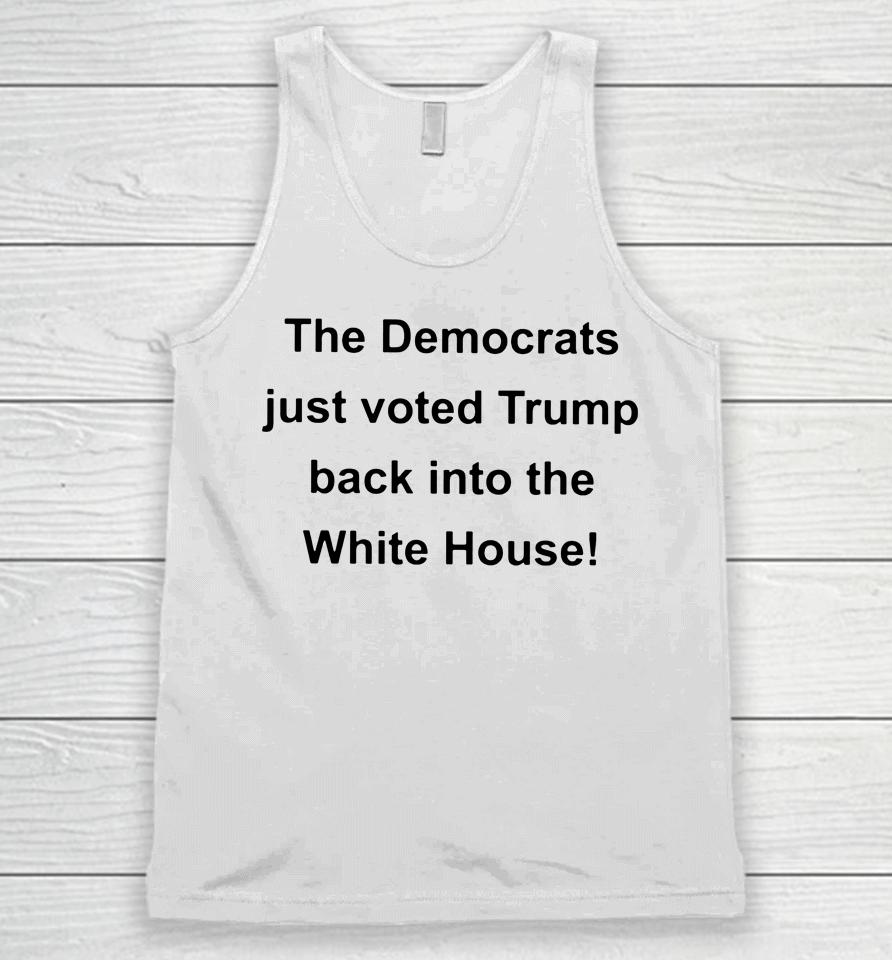 The Democrats Just Voted Trump Back Into The White House Unisex Tank Top