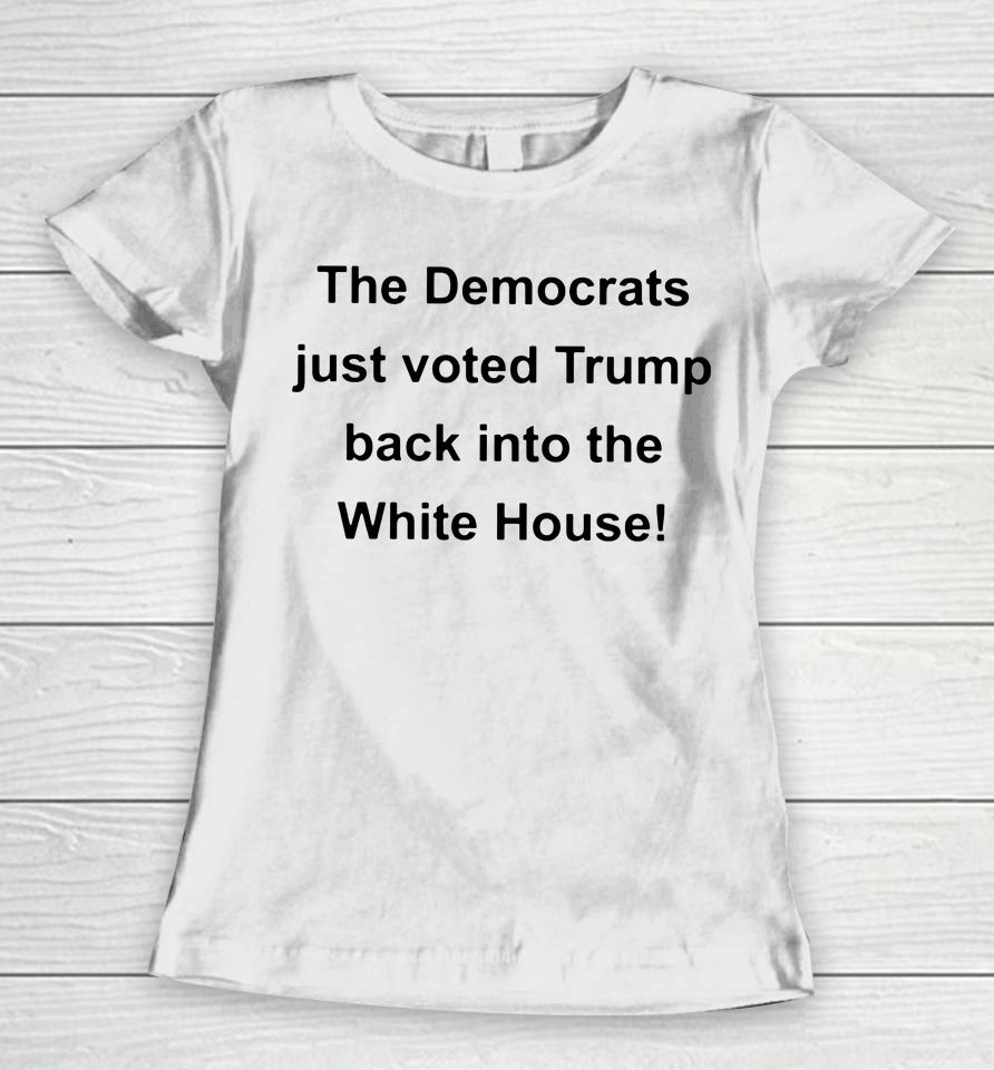 The Democrats Just Voted Trump Back Into The White House Women T-Shirt
