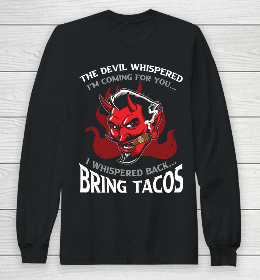 The Devil Whispered Bring Tacos Long Sleeve T-Shirt