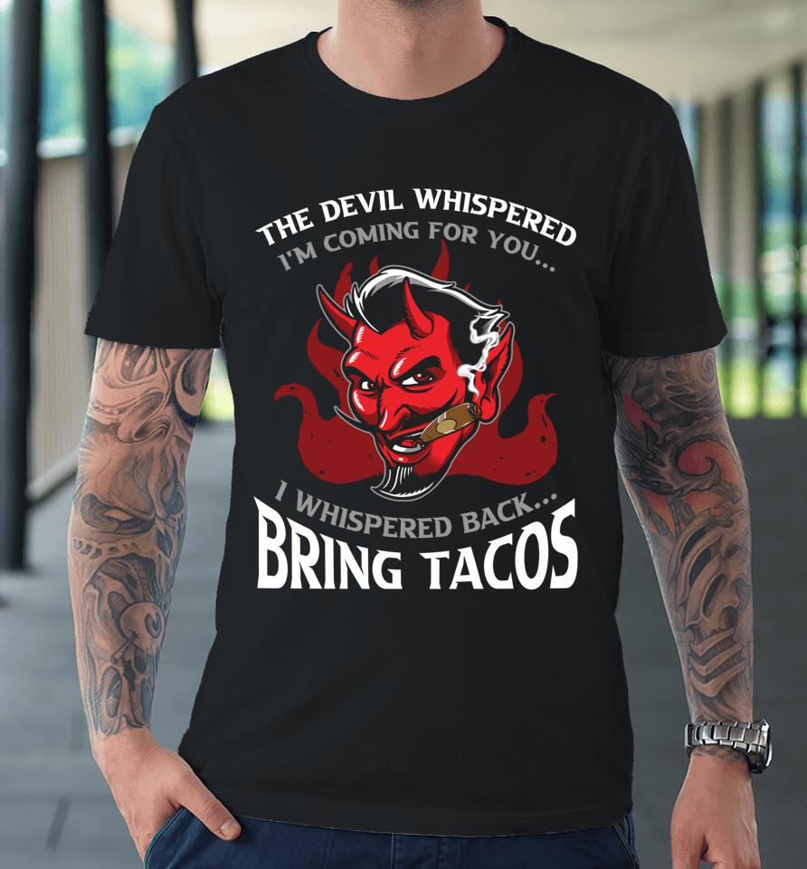 The Devil Whispered Bring Tacos Premium T-Shirt