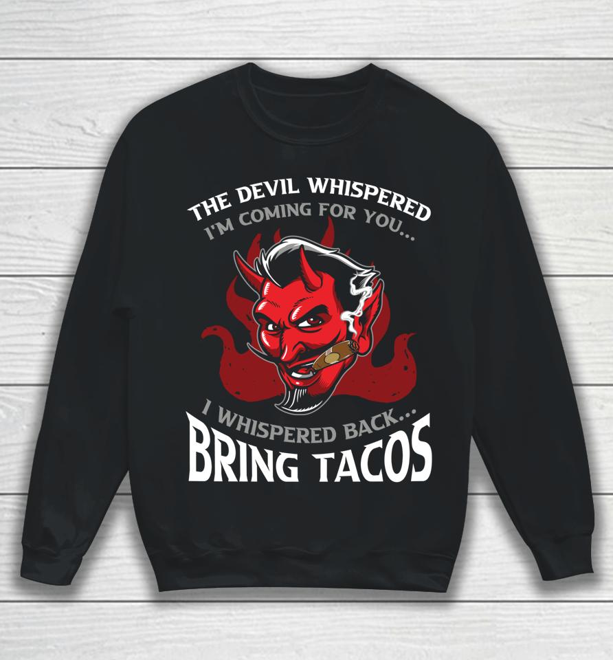 The Devil Whispered Bring Tacos Sweatshirt