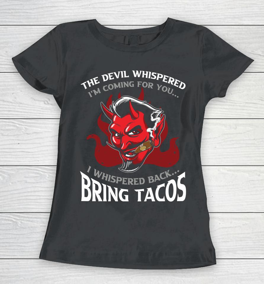 The Devil Whispered Bring Tacos Women T-Shirt