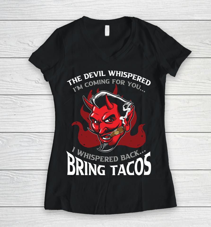 The Devil Whispered Bring Tacos Women V-Neck T-Shirt