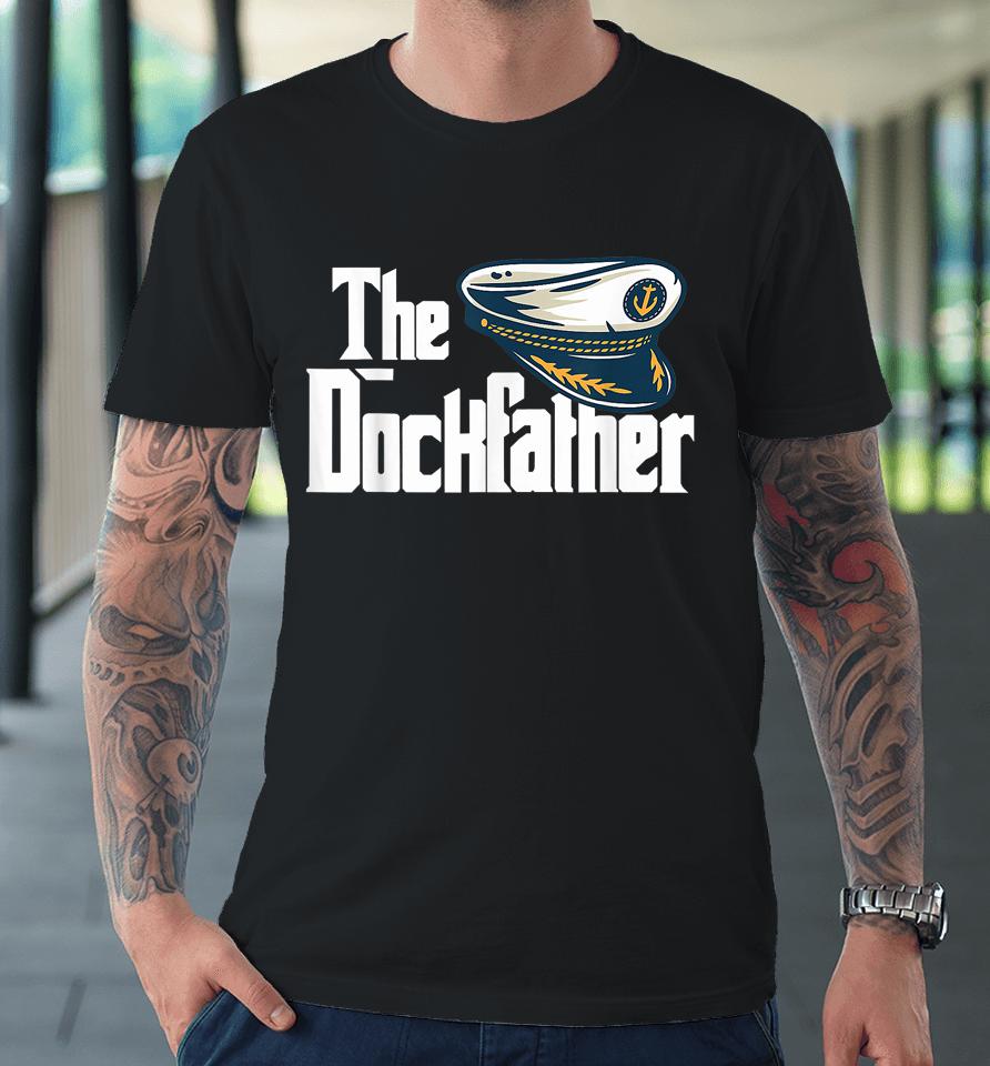 The Dockfather Funny Boating Fishing Boat Dad Captain Boater Premium T-Shirt