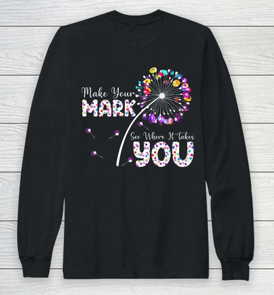 The Dot Day Make Your Mark See Where It Takes You Dot Long Sleeve T-Shirt