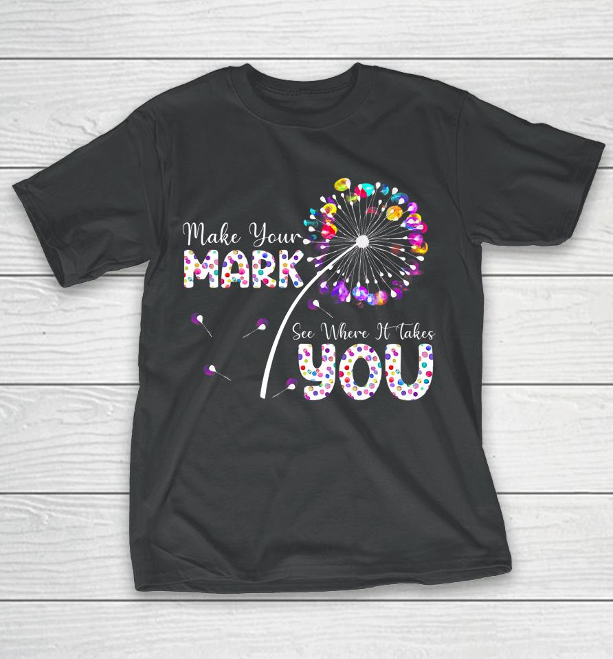 The Dot Day Make Your Mark See Where It Takes You Dot T-Shirt
