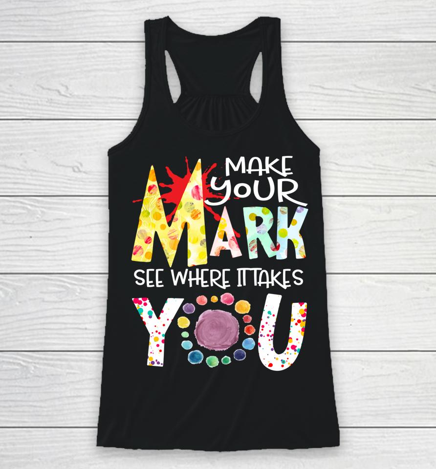 The Dot Day T-Shirt Make Your Mark See Where It Takes You Dot Racerback Tank