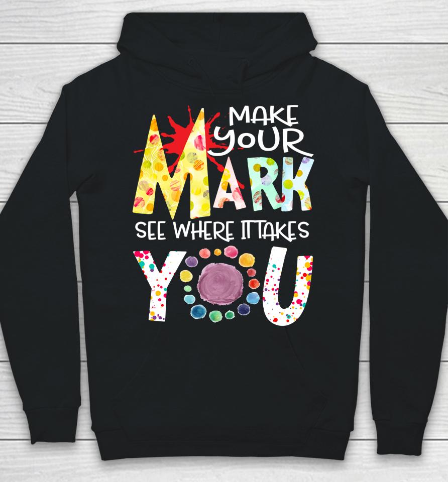 The Dot Day T-Shirt Make Your Mark See Where It Takes You Dot Hoodie