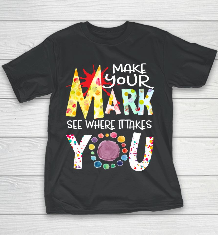 The Dot Day T-Shirt Make Your Mark See Where It Takes You Dot Youth T-Shirt