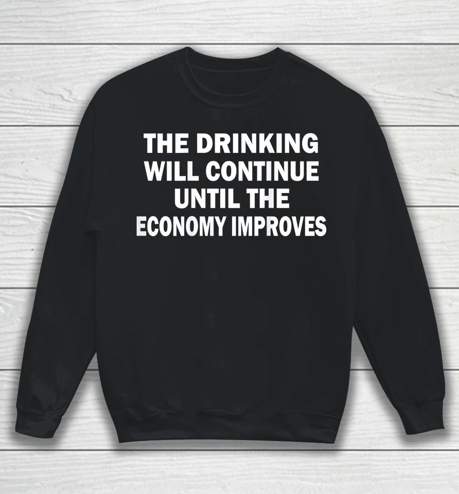 The Drinking Will Continue Until The Economy Improves Sweatshirt