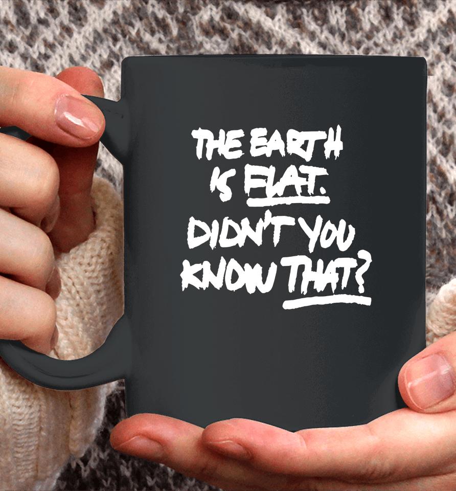 The Earth Is Flat Didn't You Know That Coffee Mug