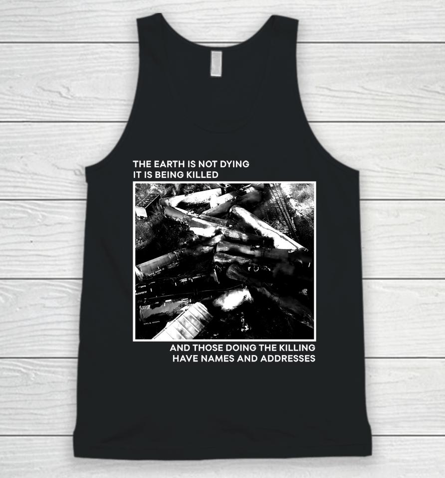 The Earth Is Not Dying It Is Being Killed And Those Doing The Killing Have Names And Addresses Unisex Tank Top