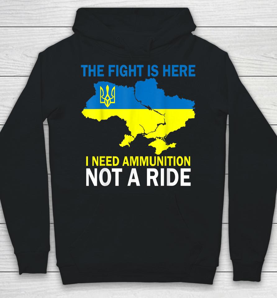 The Fight Is Here I Need Ammunition Not A Ride Hoodie