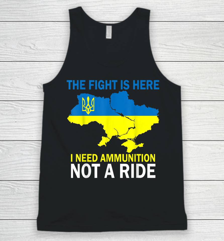The Fight Is Here I Need Ammunition Not A Ride Unisex Tank Top