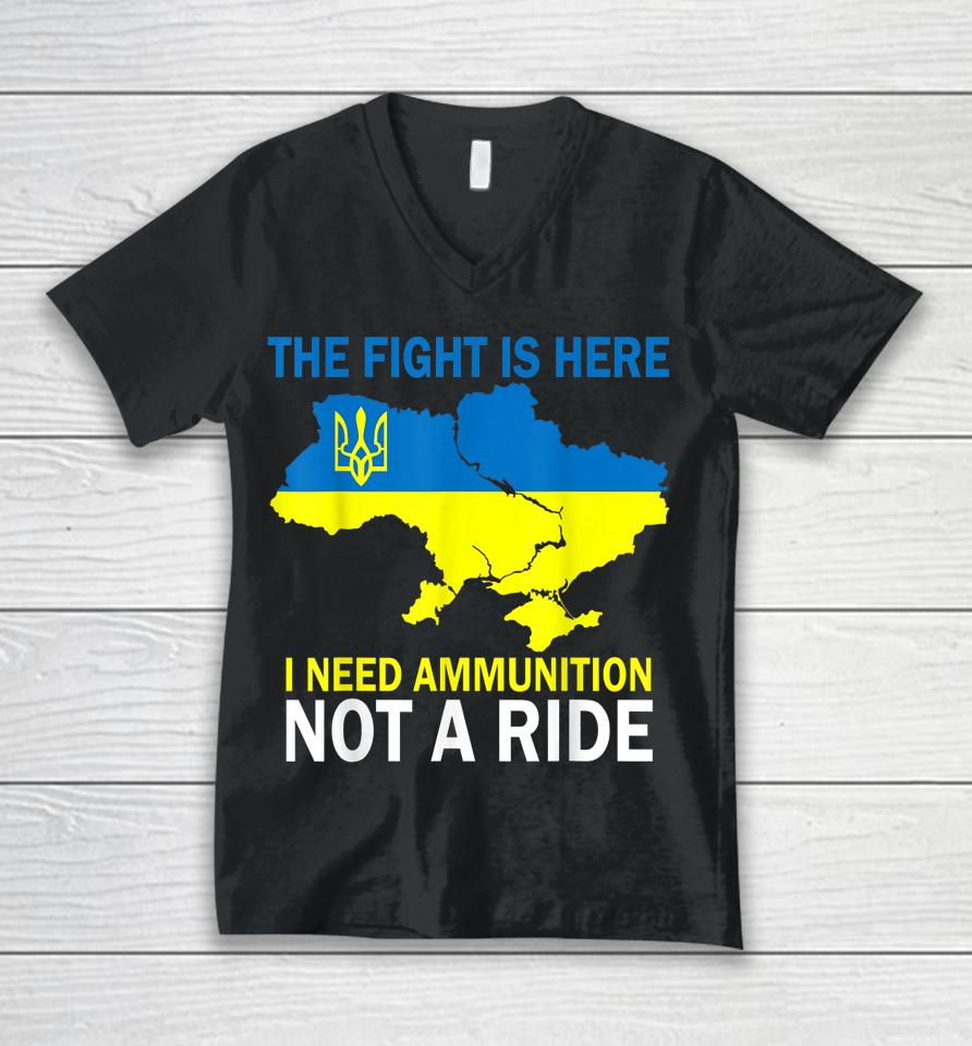 The Fight Is Here I Need Ammunition Not A Ride Unisex V-Neck T-Shirt