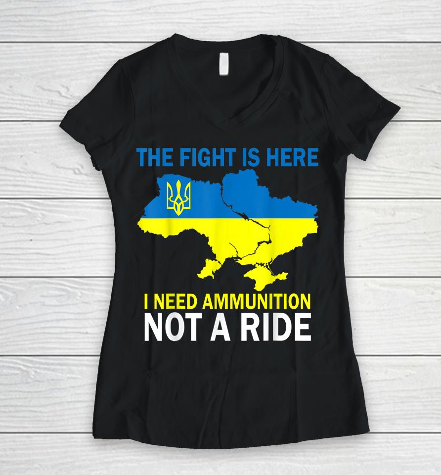 The Fight Is Here I Need Ammunition Not A Ride Women V-Neck T-Shirt