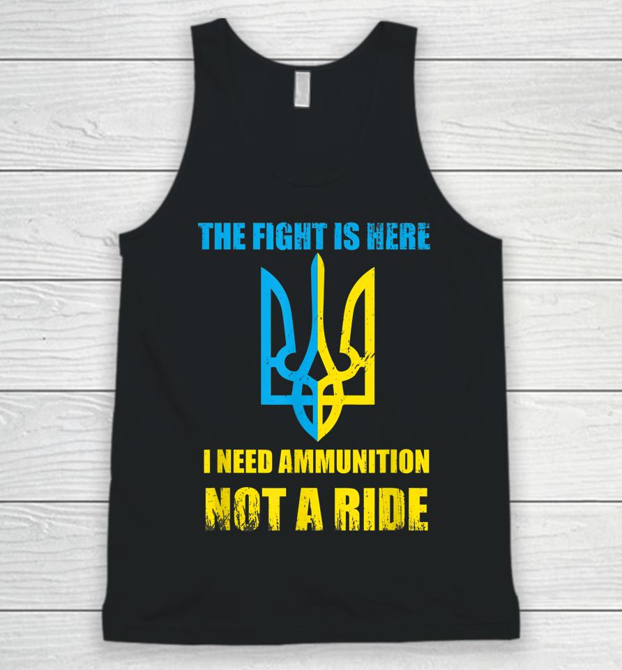 The Fight Is Here I Need Ammunition Not A Ride Ukraine Unisex Tank Top
