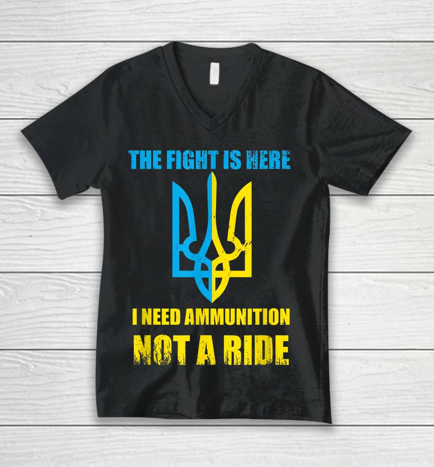 The Fight Is Here I Need Ammunition Not A Ride Ukraine Unisex V-Neck T-Shirt