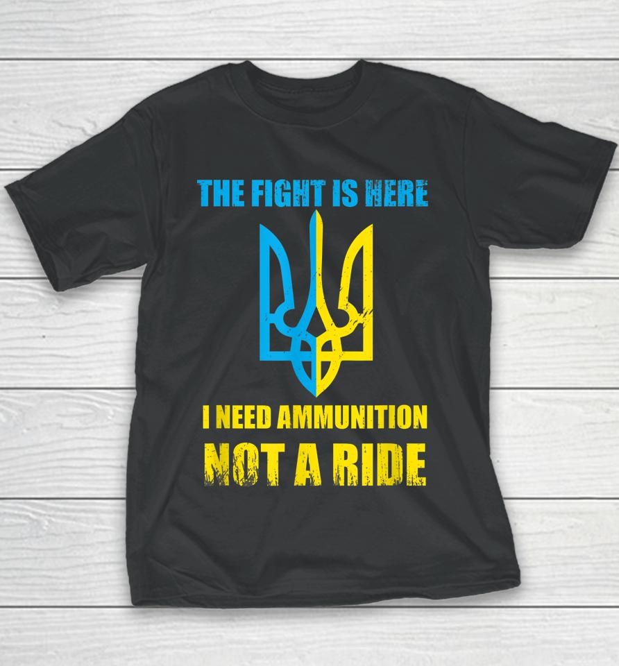 The Fight Is Here I Need Ammunition Not A Ride Ukraine Youth T-Shirt