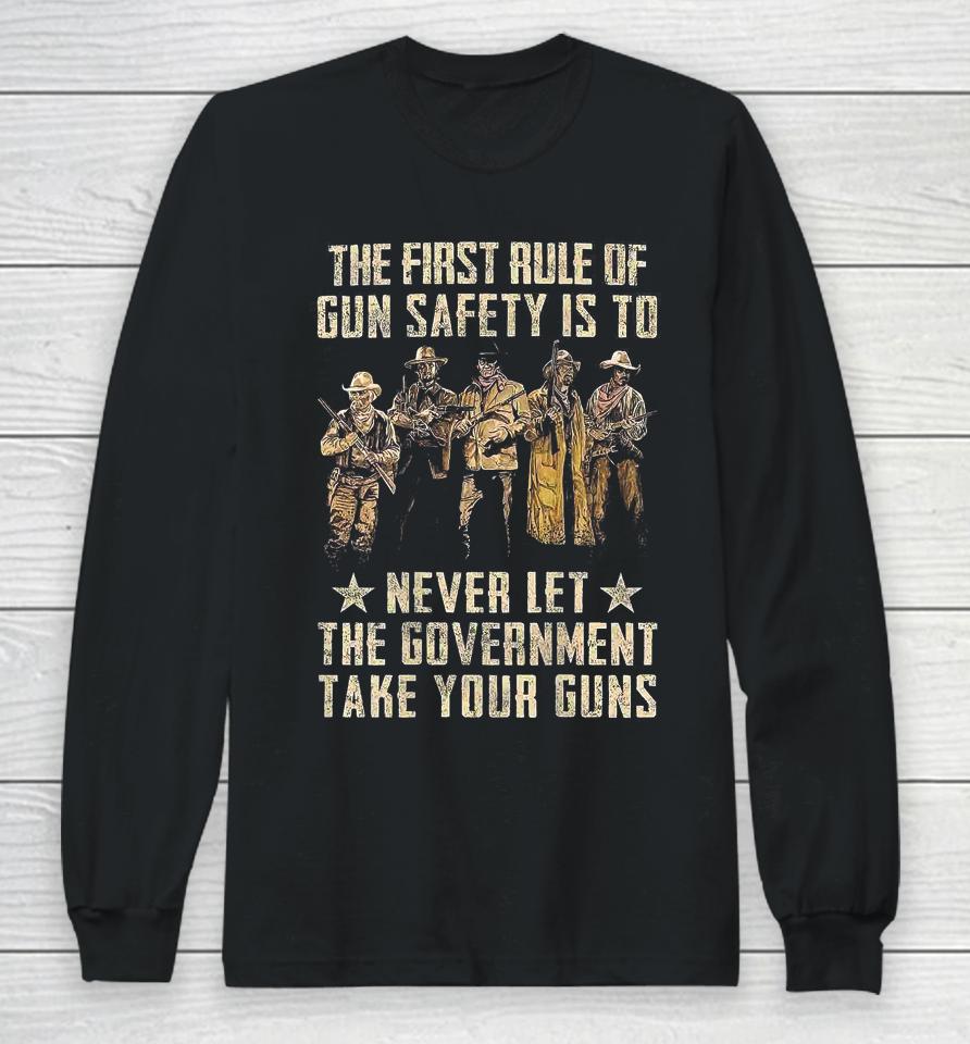 The First Rule Of Gun Safety Is To Never Let The Government Take Your Guns Long Sleeve T-Shirt