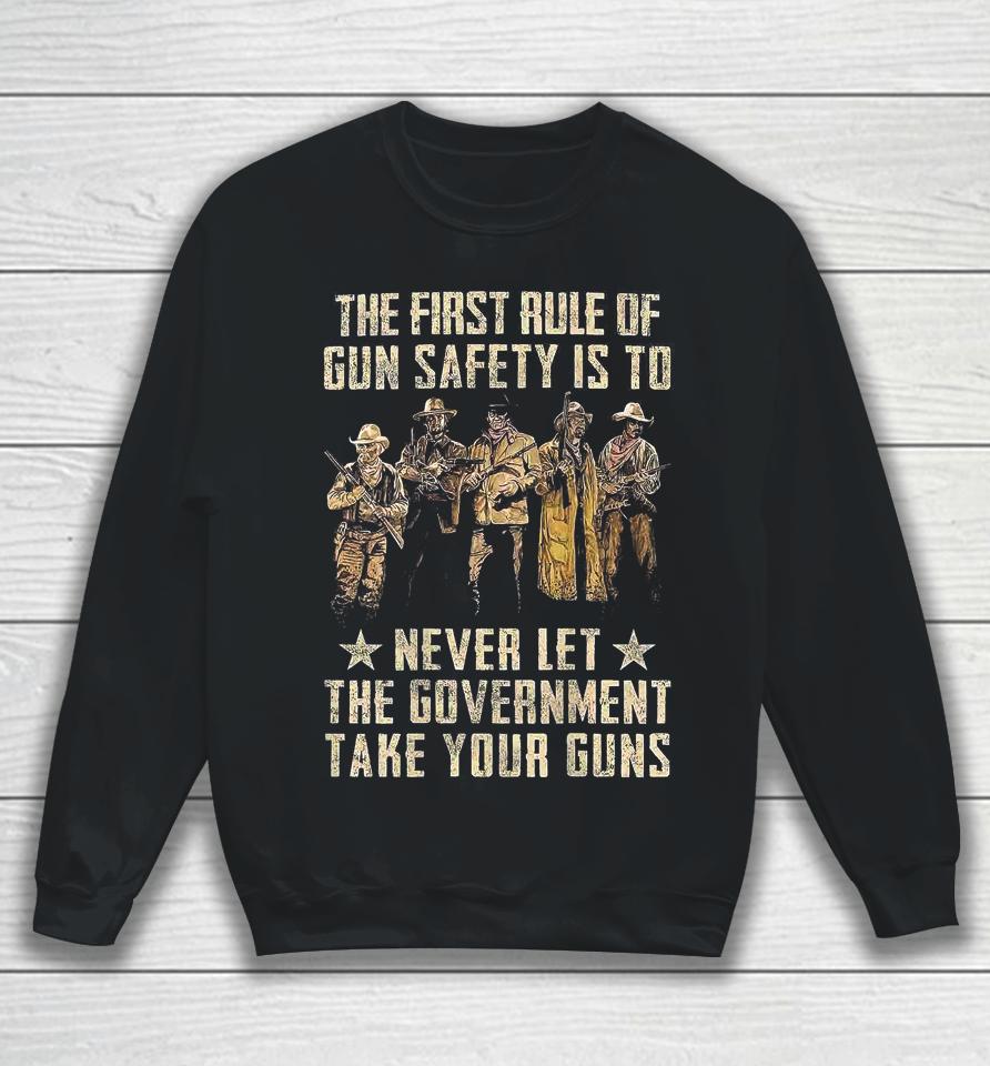 The First Rule Of Gun Safety Is To Never Let The Government Take Your Guns Sweatshirt
