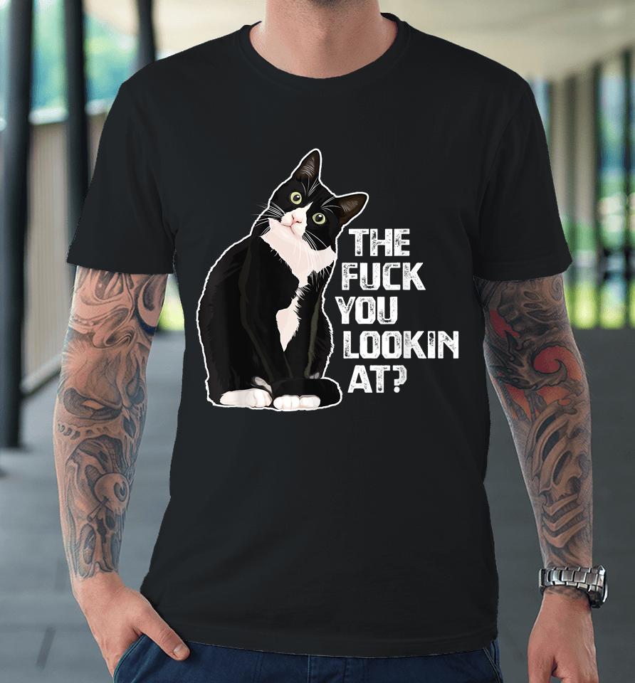 The Fuck You Lookin At For Cat Lovers Premium T-Shirt