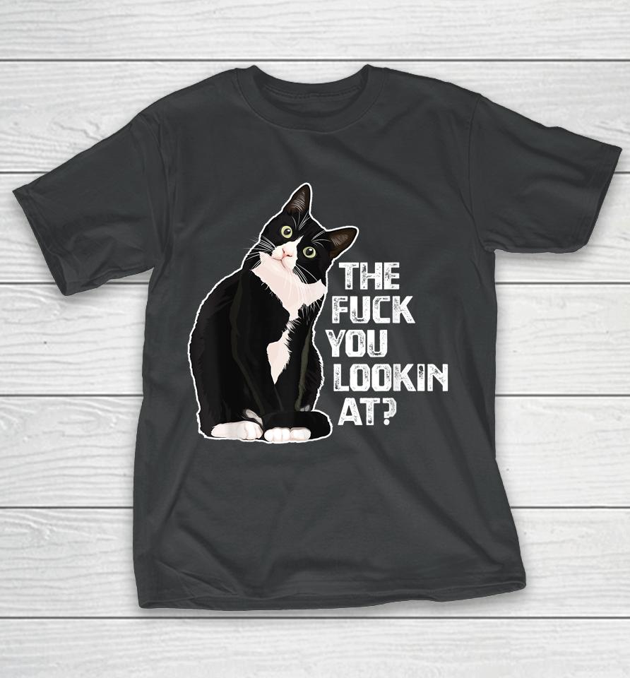 The Fuck You Lookin At For Cat Lovers T-Shirt