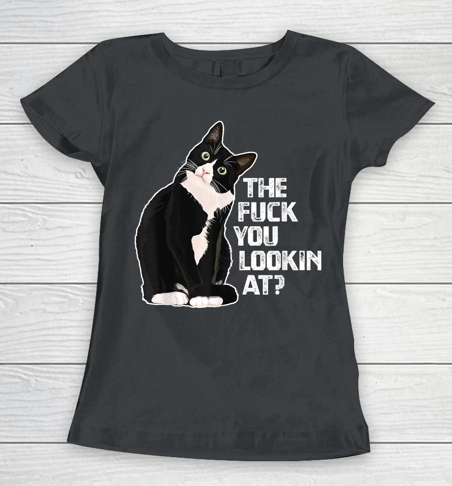 The Fuck You Lookin At For Cat Lovers Women T-Shirt