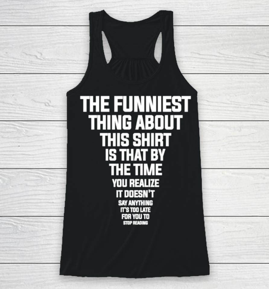 The Funniest Thing About This Is That By The Time You Realize Shirtshirts Racerback Tank