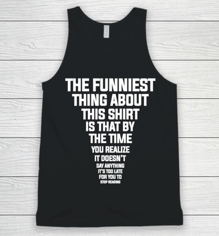 The Funniest Thing About This Is That By The Time You Realize Shirtshirts Unisex Tank Top