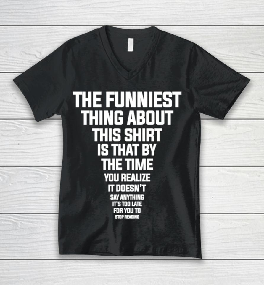 The Funniest Thing About This Is That By The Time You Realize Shirtshirts Unisex V-Neck T-Shirt