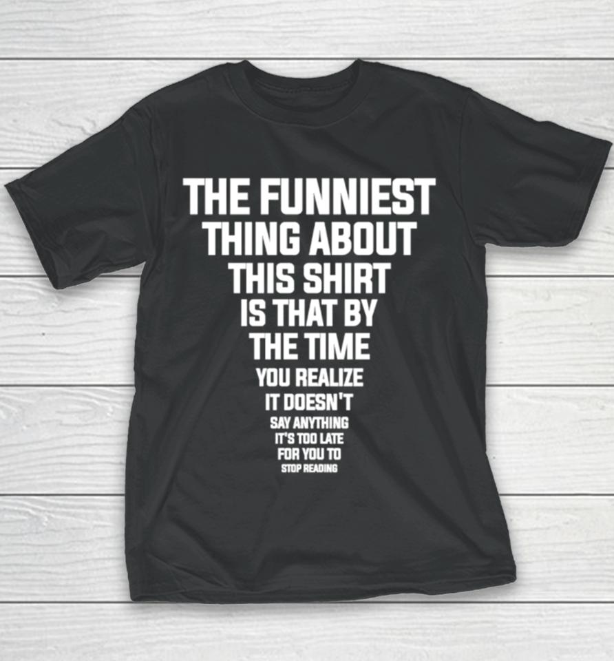 The Funniest Thing About This Is That By The Time You Realize Shirtshirts Youth T-Shirt