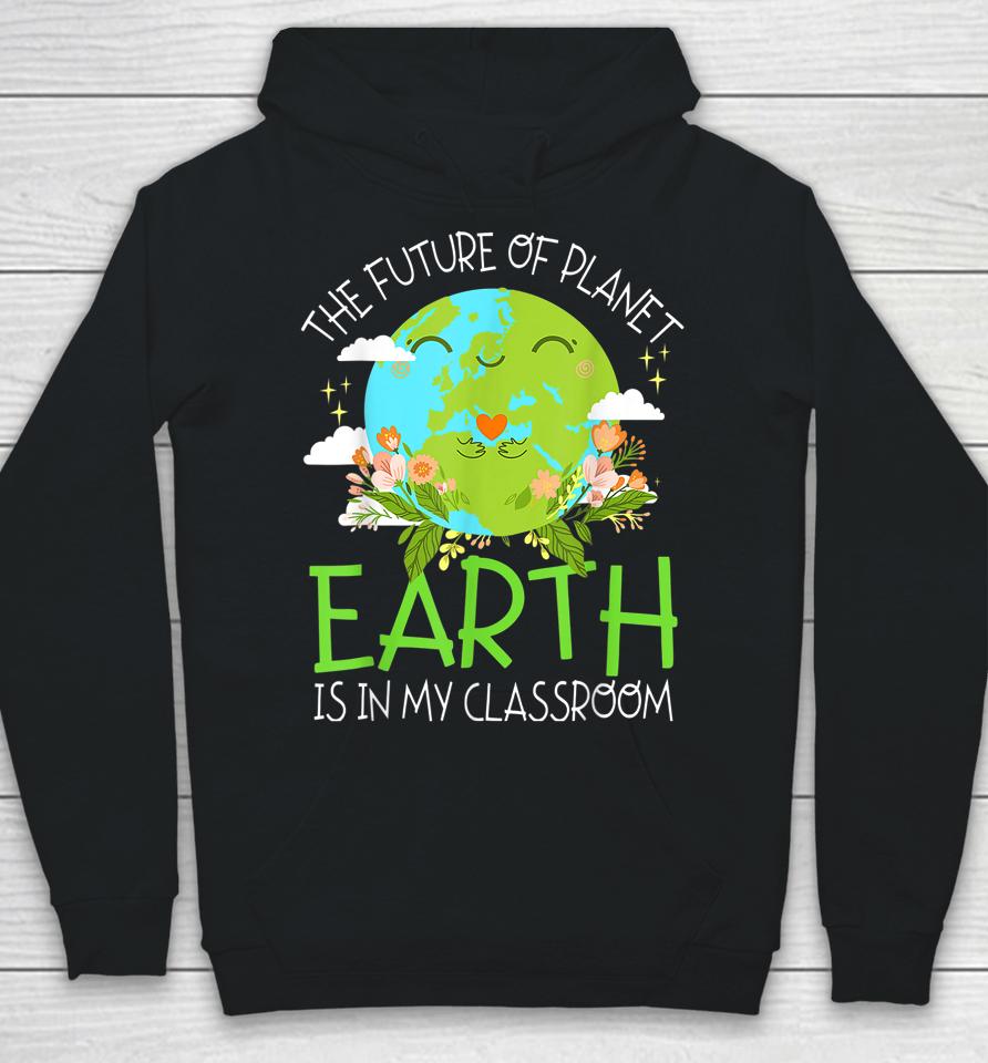 The Future Of Planet Earth Is In My Classroom Teacher Kids Hoodie