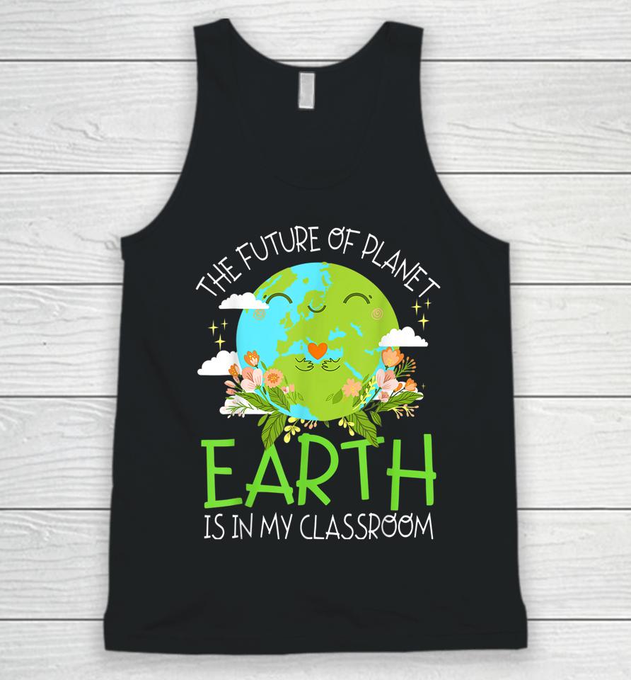 The Future Of Planet Earth Is In My Classroom Teacher Kids Unisex Tank Top