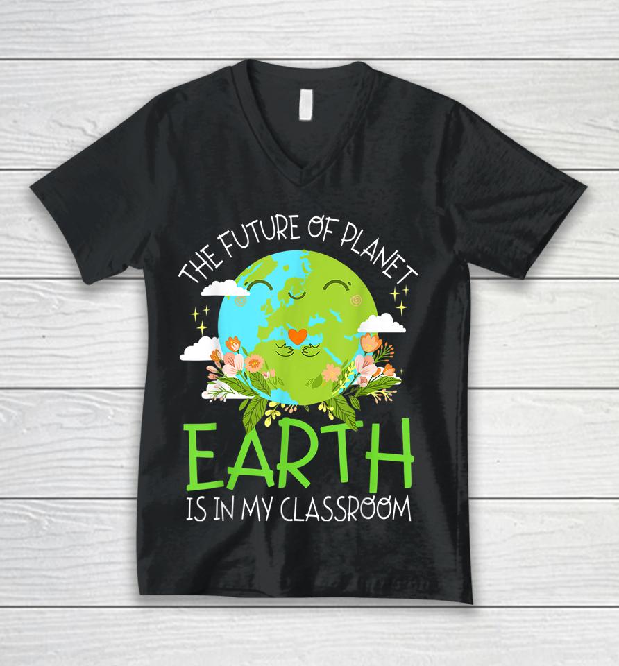 The Future Of Planet Earth Is In My Classroom Teacher Kids Unisex V-Neck T-Shirt