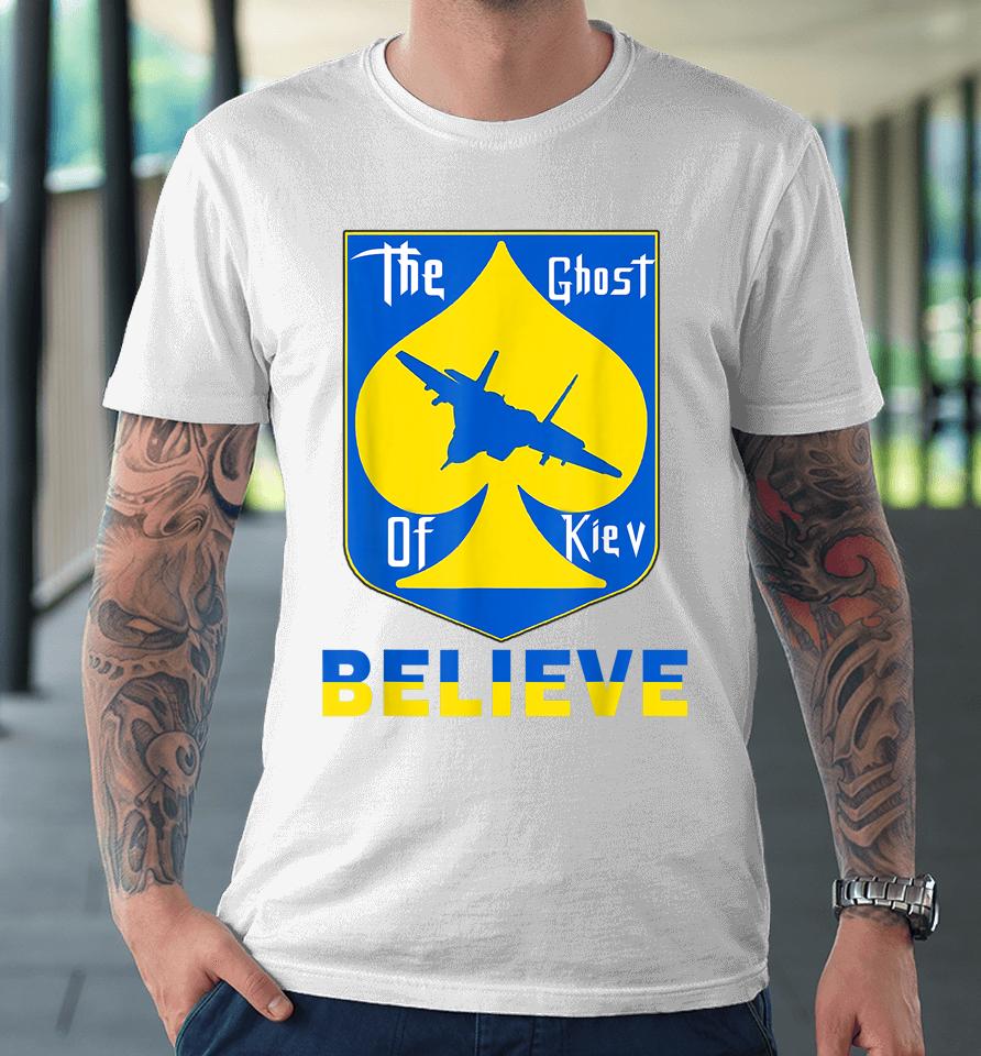 The Ghost Of Kyiv Believe Premium T-Shirt