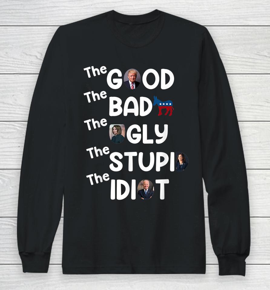 The Good Bad Ugly Stupid Idiot Trump Pro American Long Sleeve T-Shirt