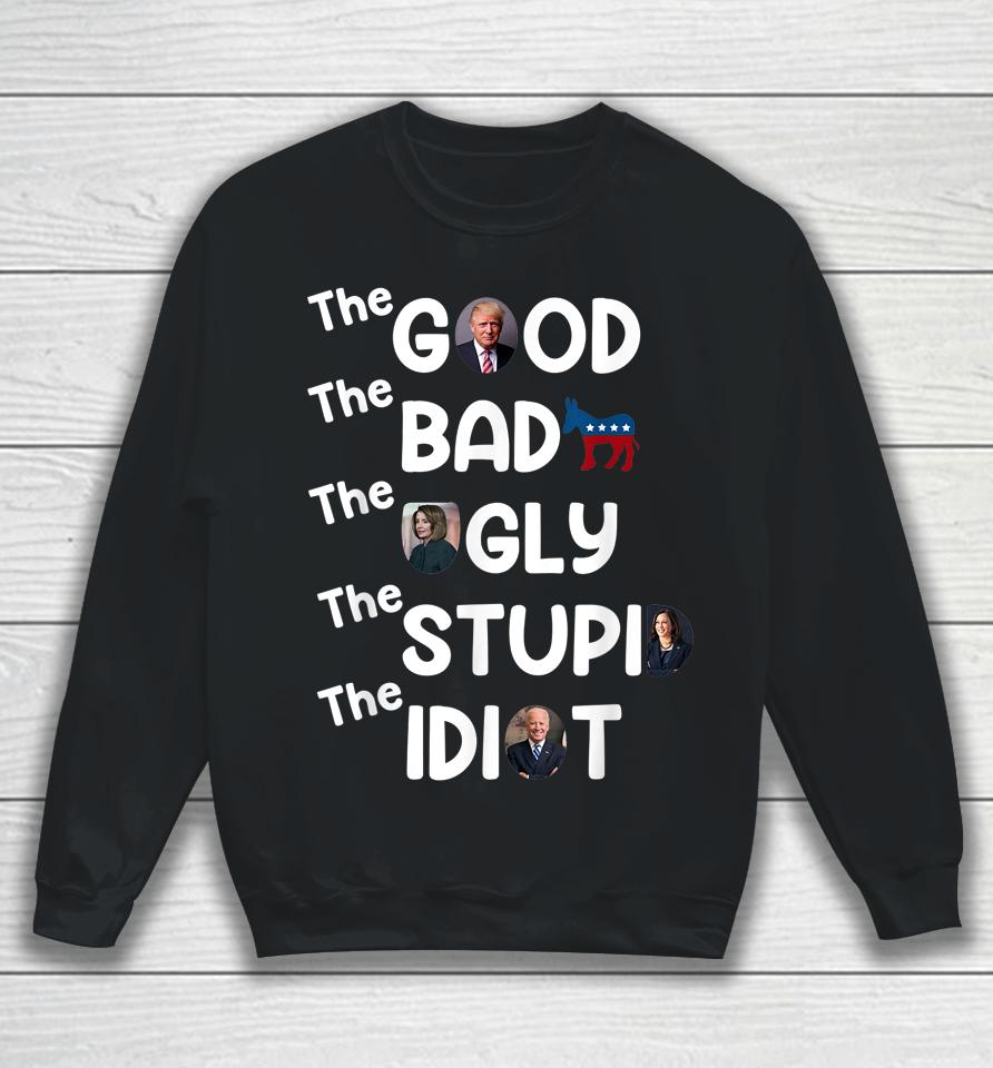 The Good Bad Ugly Stupid Idiot Trump Pro American Sweatshirt