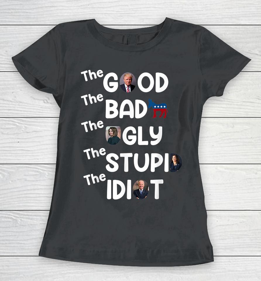 The Good Bad Ugly Stupid Idiot Trump Pro American Women T-Shirt